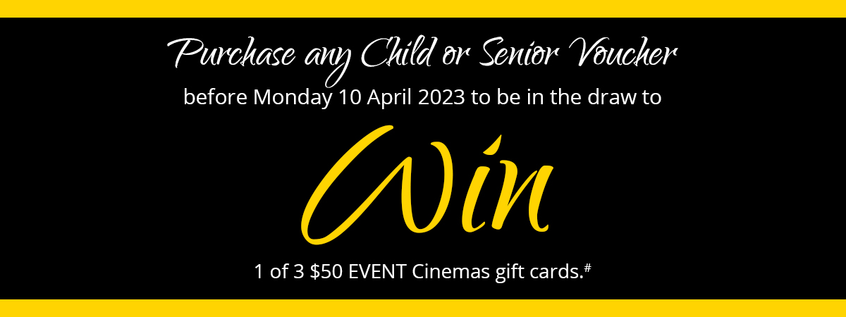 Purchase any child or senior movie voucher before Monday 10 April 2023 to be in the draw 